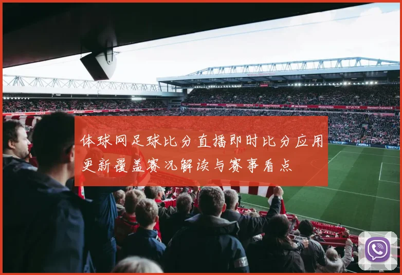 体球网足球比分直播即时比分应用更新覆盖赛况解读与赛事看点