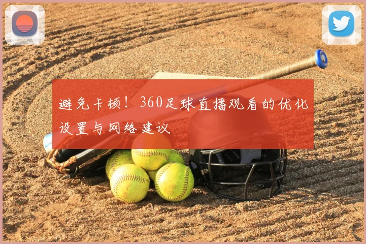 避免卡顿！360足球直播观看的优化设置与网络建议